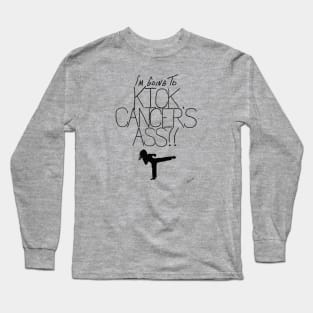 I'm Going to Kick Cancer's Ass Long Sleeve T-Shirt